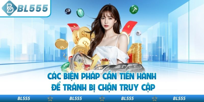 Các biện pháp cần tiến hành để tránh bị chặn truy cập