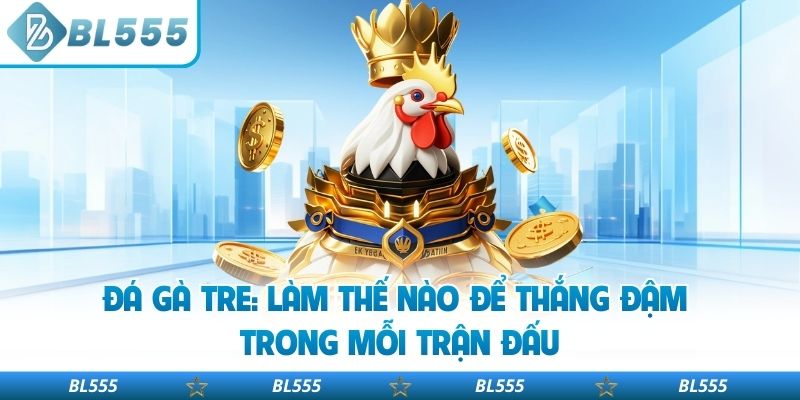 Đá Gà Tre: Làm Thế Nào Để Thắng Đậm Trong Mỗi Trận Đấu