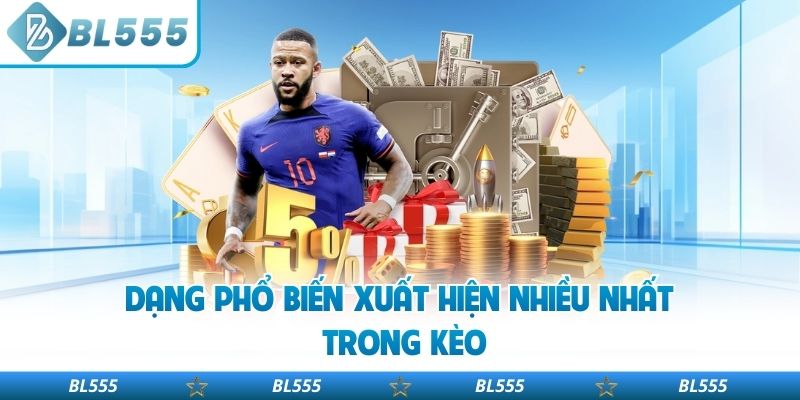 Dạng phổ biến xuất hiện nhiều nhất trong kèo