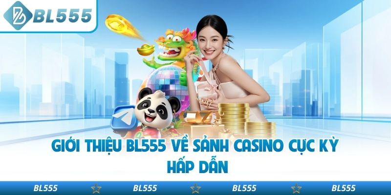 Giới thiệu BL555 về sảnh casino cực kỳ hấp dẫn