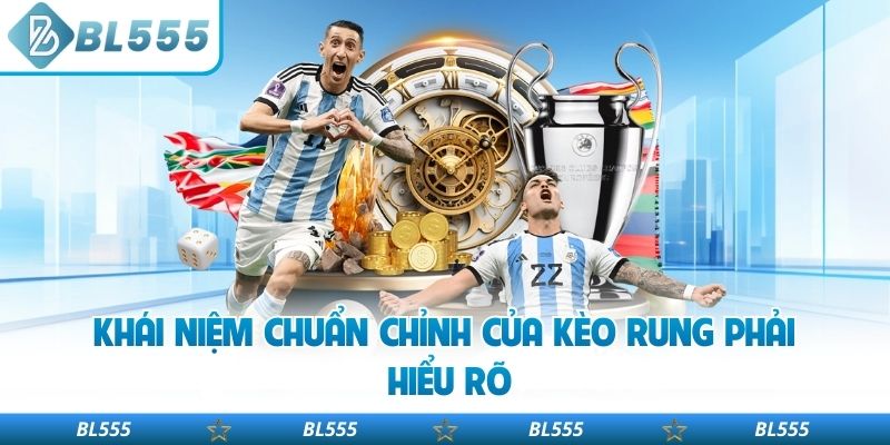 Khái niệm chuẩn chỉnh của kèo rung phải hiểu rõ