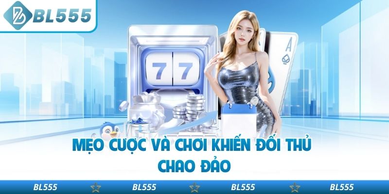 Mẹo cược và chơi khiến đối thủ chao đảo