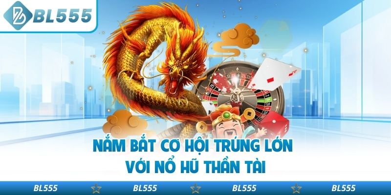 Nắm bắt cơ hội trúng lớn với Nổ hũ thần tài