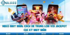 Neko May Mắn: Cách Để Trúng Lớn Với Jackpot Cực Kỳ May Mắn