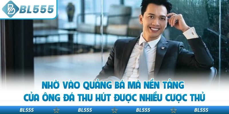 Nhờ vào quảng bá mà nền tảng của ông đá thu hút được nhiều cược thủ
