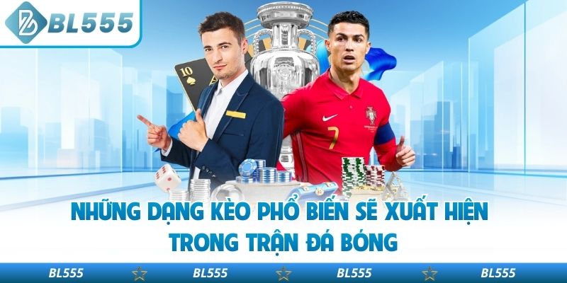 Những dạng kèo phổ biến sẽ xuất hiện trong trận đá bóng