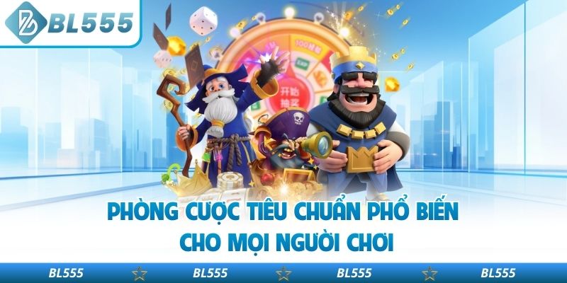Phòng cược tiêu chuẩn phổ biến cho mọi người chơi