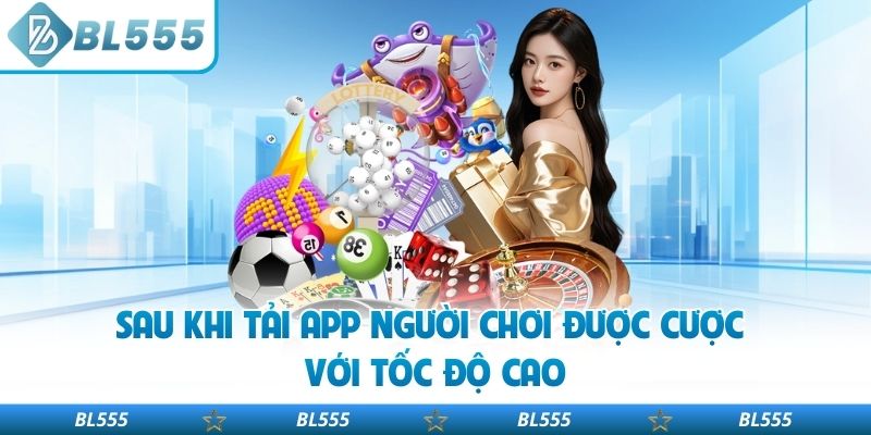 Sau khi tải app người chơi được cược với tốc độ cao