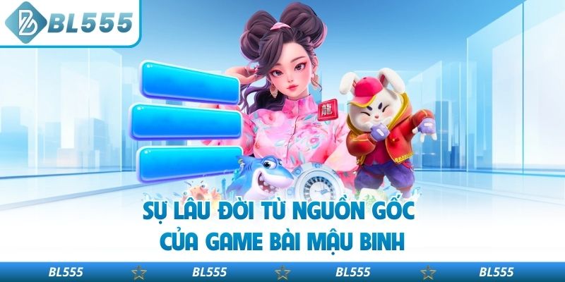 Sự lâu đời từ nguồn gốc của game bài mậu binh