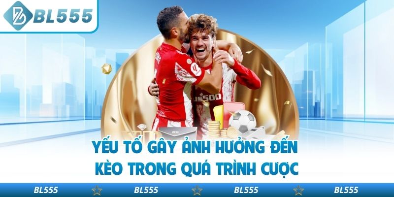 Yếu tố gây ảnh hưởng đến kèo trong quá trình cược